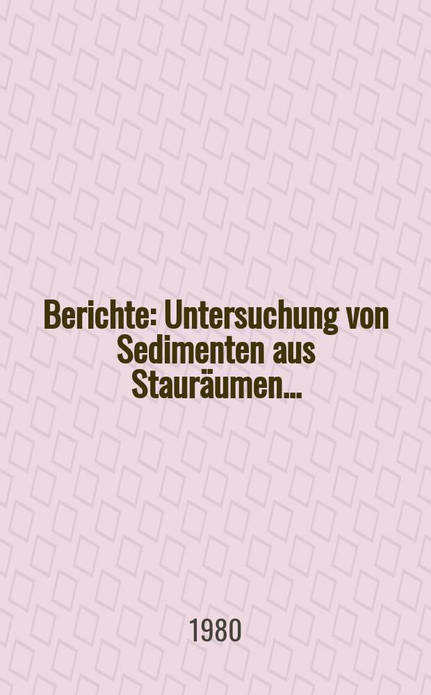 Berichte : Untersuchung von Sedimenten aus Stauräumen ...