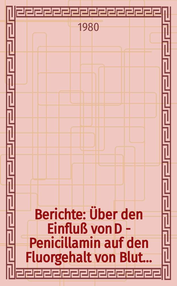 Berichte : Über den Einfluß von D - Penicillamin auf den Fluorgehalt von Blut...