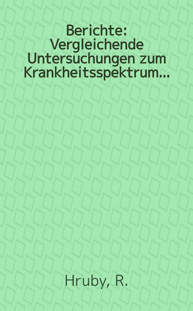 Berichte : Vergleichende Untersuchungen zum Krankheitsspektrum...