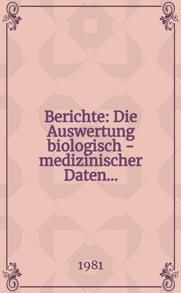 Berichte : Die Auswertung biologisch - medizinischer Daten...