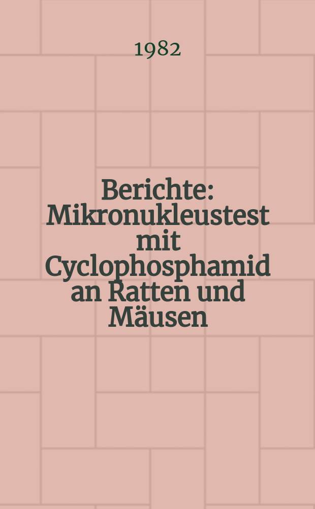 Berichte : Mikronukleustest mit Cyclophosphamid an Ratten und Mäusen