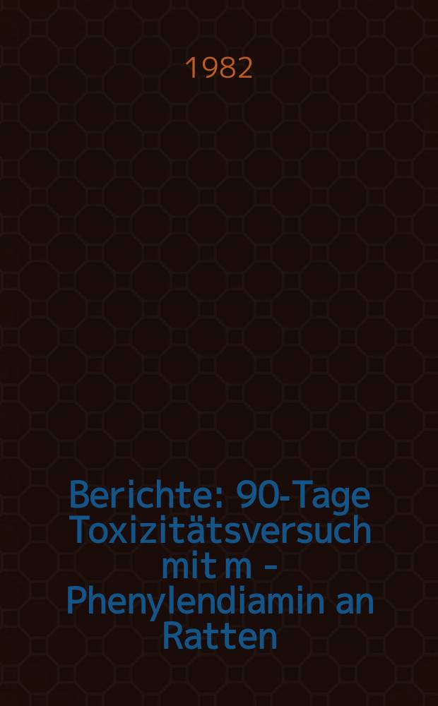 Berichte : 90-Tage Toxizitätsversuch mit m - Phenylendiamin an Ratten