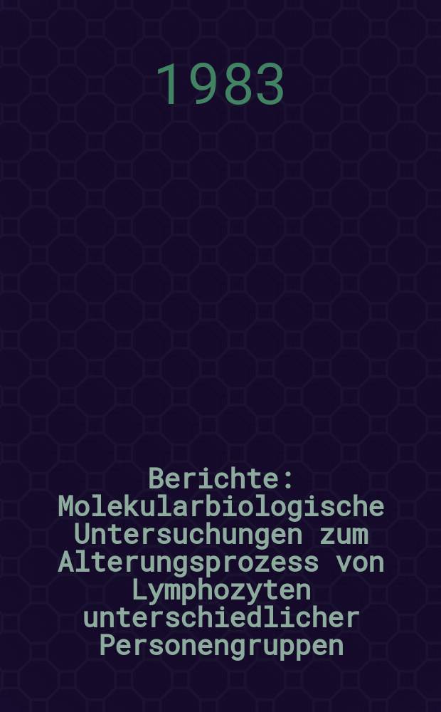 Berichte : Molekularbiologische Untersuchungen zum Alterungsprozess von Lymphozyten unterschiedlicher Personengruppen