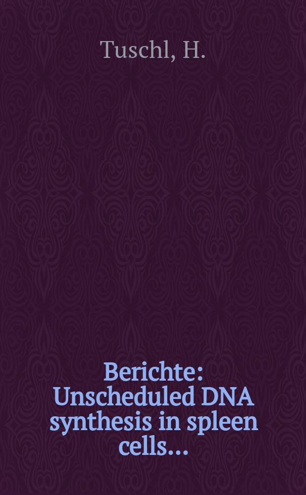 Berichte : Unscheduled DNA synthesis in spleen cells...