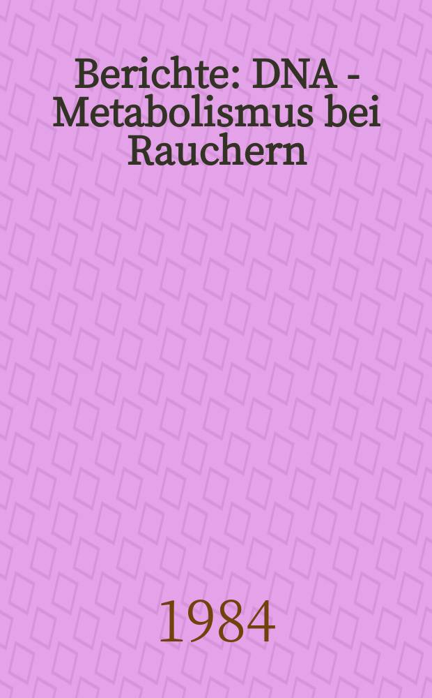 Berichte : DNA - Metabolismus bei Rauchern