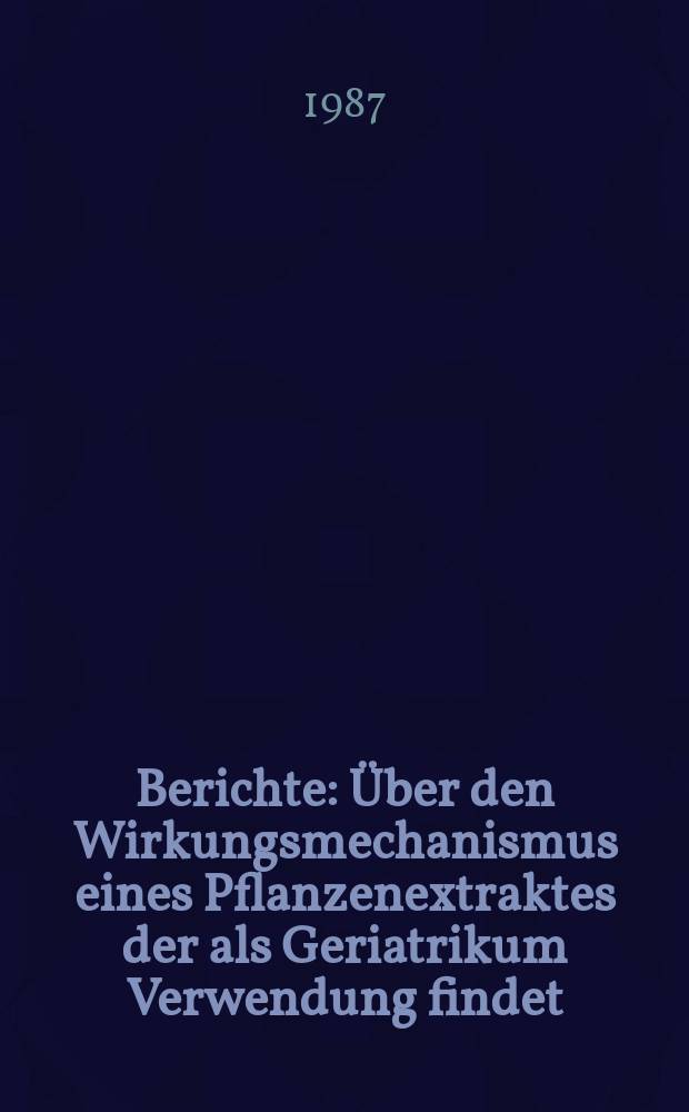 Berichte : Über den Wirkungsmechanismus eines Pflanzenextraktes der als Geriatrikum Verwendung findet