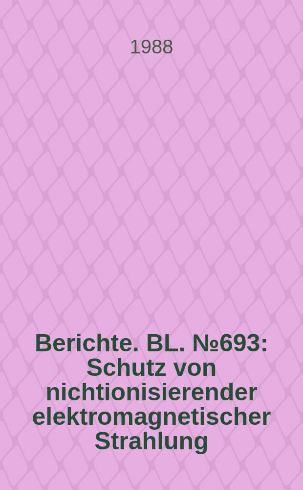 Berichte. BL. №693 : Schutz von nichtionisierender elektromagnetischer Strahlung
