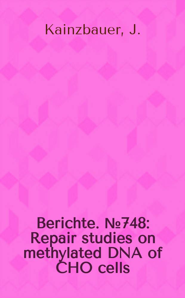 Berichte. №748 : Repair studies on methylated DNA of CHO cells