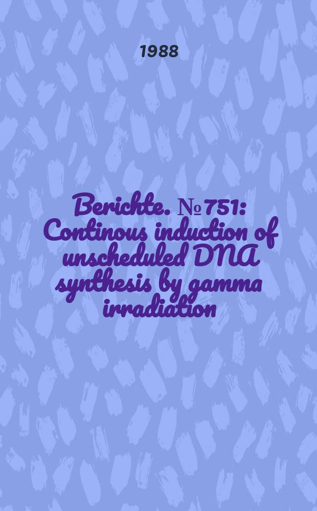 Berichte. №751 : Continous induction of unscheduled DNA synthesis by gamma irradiation