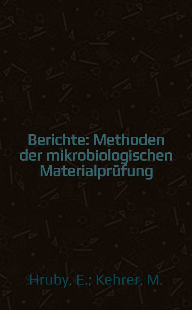 Berichte : Methoden der mikrobiologischen Materialprüfung