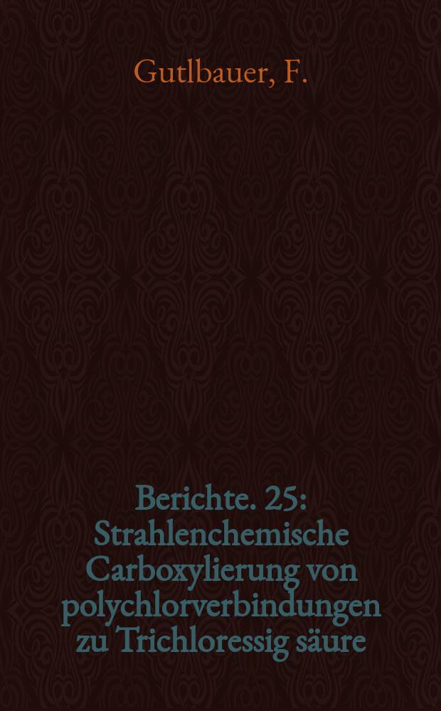 Berichte. 25 : Strahlenchemische Carboxylierung von polychlorverbindungen zu Trichloressig säure