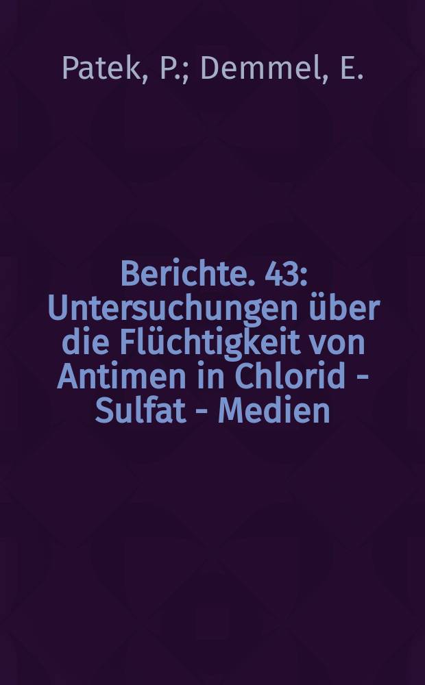 Berichte. 43 : Untersuchungen über die Flüchtigkeit von Antimen in Chlorid - Sulfat - Medien
