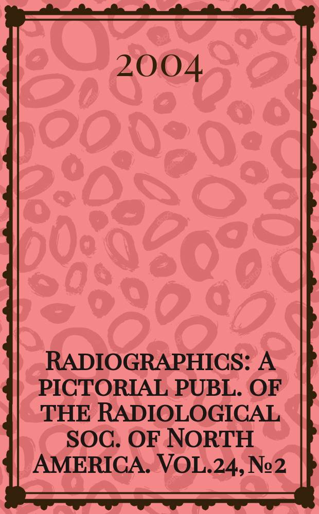 Radiographics : A pictorial publ. of the Radiological soc. of North America. Vol.24, №2