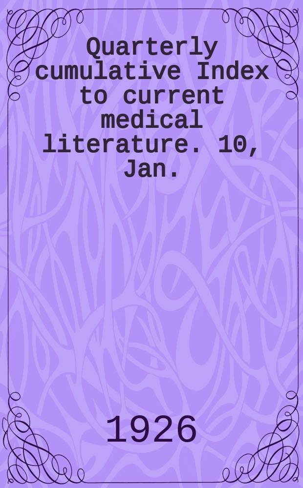 Quarterly cumulative Index to current medical literature. 10, Jan./Dec. : 1925