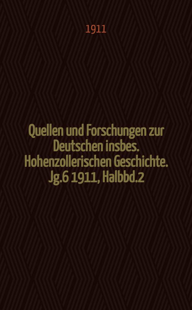 Quellen und Forschungen zur Deutschen insbes. Hohenzollerischen Geschichte. Jg.6 1911, Halbbd.2