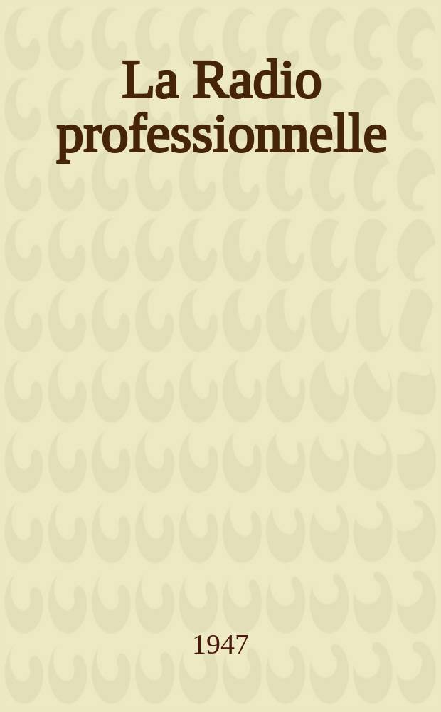 La Radio professionnelle : Le grand organe technique et professionnel de la radio