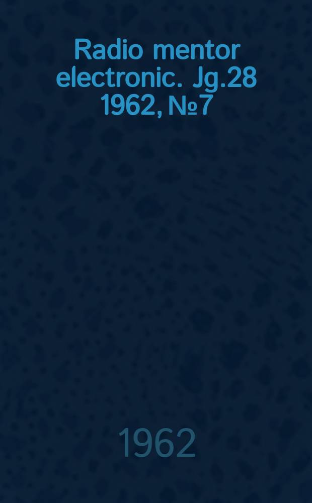 Radio mentor electronic. Jg.28 1962, №7