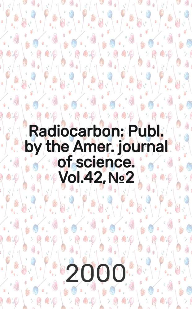 Radiocarbon : Publ. by the Amer. journal of science. Vol.42, № 2