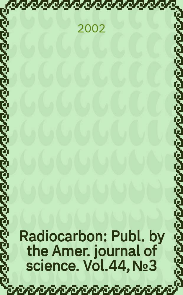 Radiocarbon : Publ. by the Amer. journal of science. Vol.44, № 3