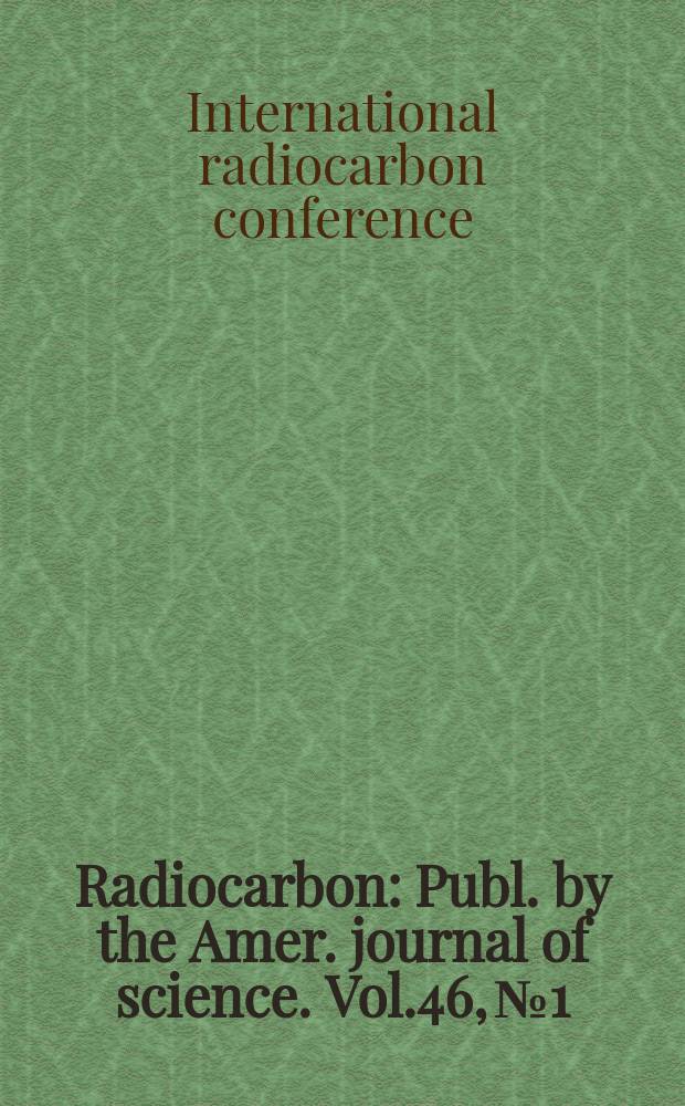 Radiocarbon : Publ. by the Amer. journal of science. Vol.46, № 1 : International radiocarbon conference (18; 2003; Wellington). Proceedings...