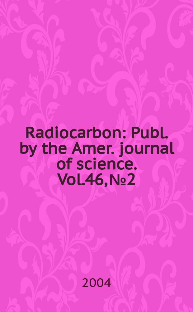 Radiocarbon : Publ. by the Amer. journal of science. Vol.46, № 2 : International radiocarbon conference (18; 2003; Wellington). Proceedings...