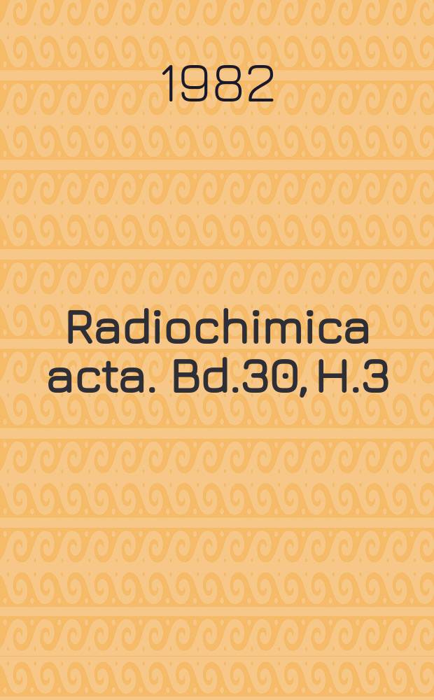 Radiochimica acta. Bd.30, H.3 : (Radiochemistry related to life science)