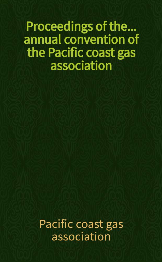 Proceedings of the ... annual convention of the Pacific coast gas association