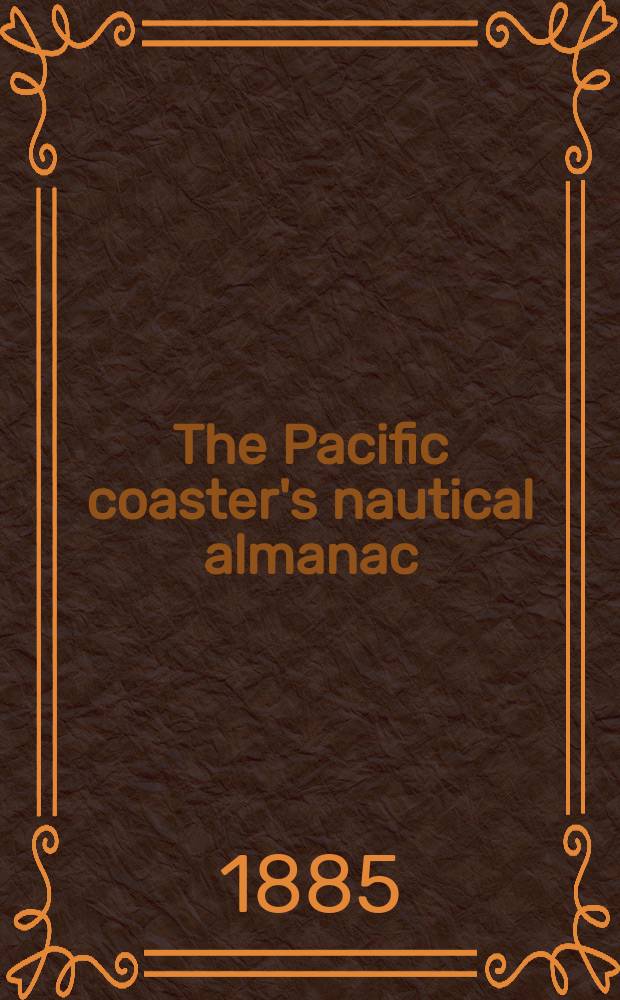 The Pacific coaster's nautical almanac : 1st ed. : For the year ..