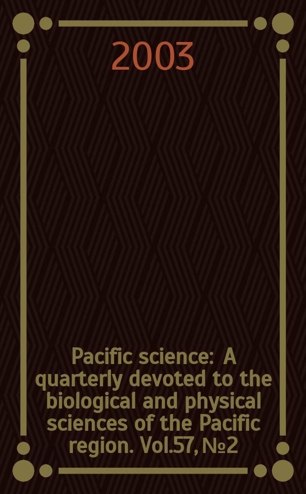 Pacific science : A quarterly devoted to the biological and physical sciences of the Pacific region. Vol.57, №2