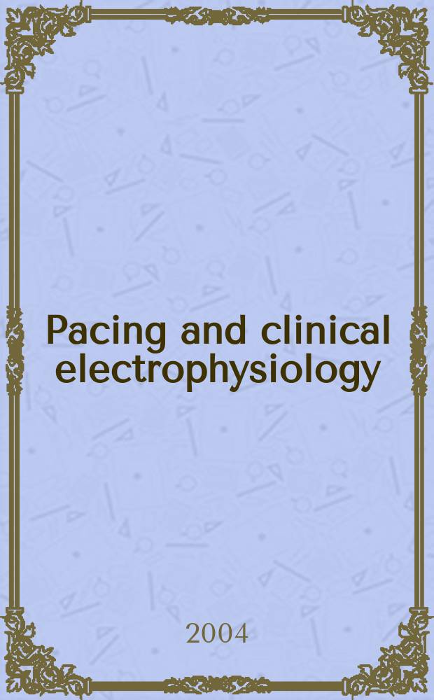 Pacing and clinical electrophysiology : PACE The offic. j. of the North Amer. soc. of pacing a. electrophysiology, the offic. j. of the Intern. cardiac pacing a. electrophysiology soc. Vol.27, №5