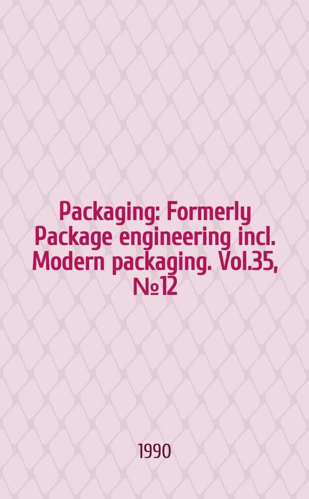 Packaging : Formerly Package engineering incl. Modern packaging. Vol.35, №12