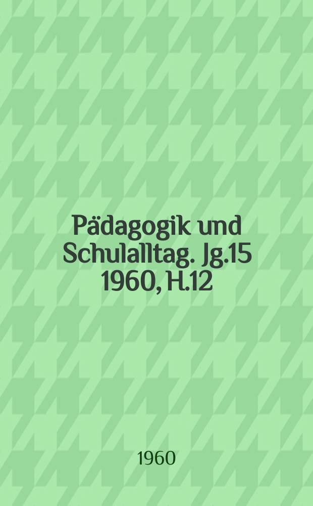 Pädagogik und Schulalltag. Jg.15 1960, H.12