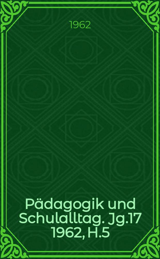 Pädagogik und Schulalltag. Jg.17 1962, H.5