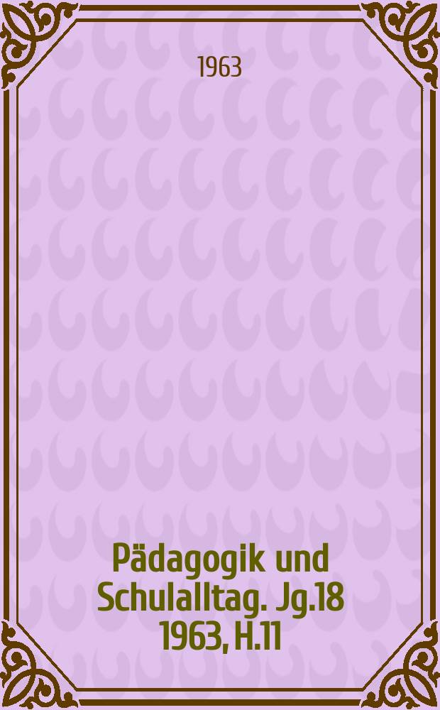Pädagogik und Schulalltag. Jg.18 1963, H.11