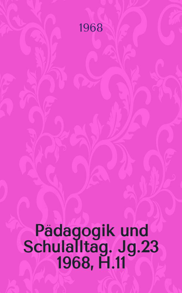 Pädagogik und Schulalltag. Jg.23 1968, H.11