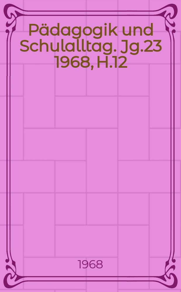 Pädagogik und Schulalltag. Jg.23 1968, H.12