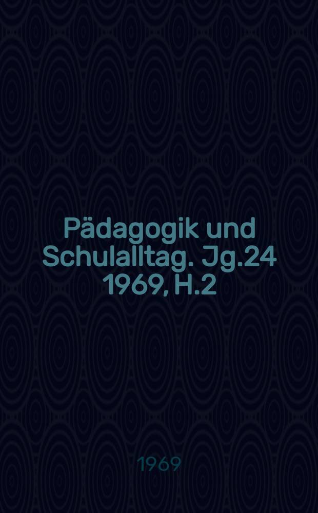 Pädagogik und Schulalltag. Jg.24 1969, H.2