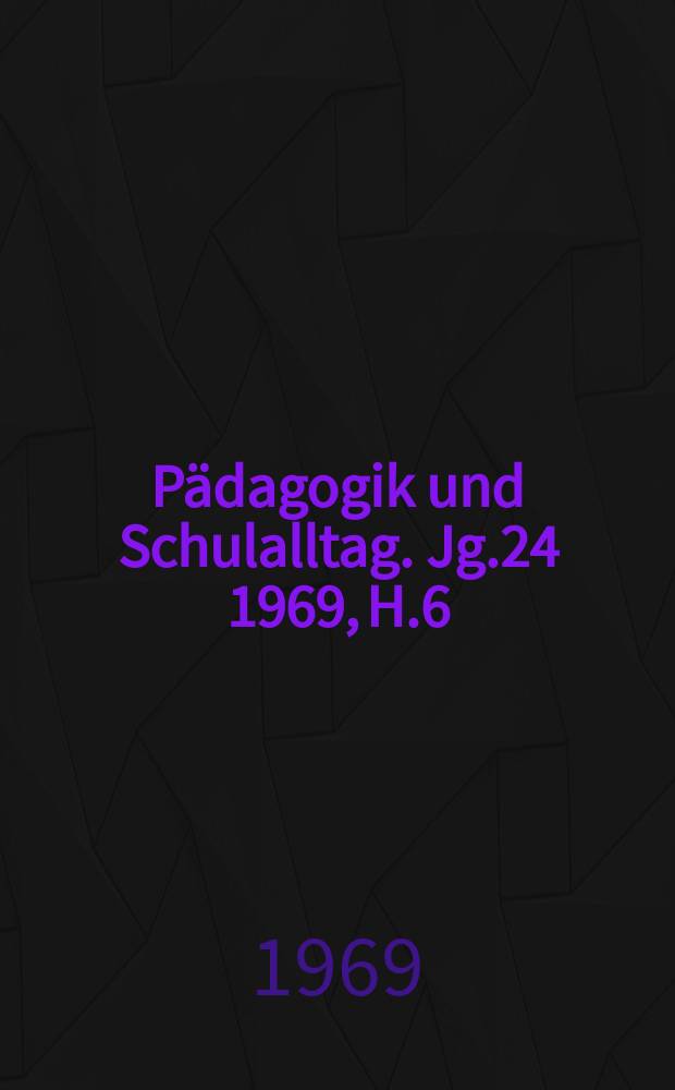 Pädagogik und Schulalltag. Jg.24 1969, H.6