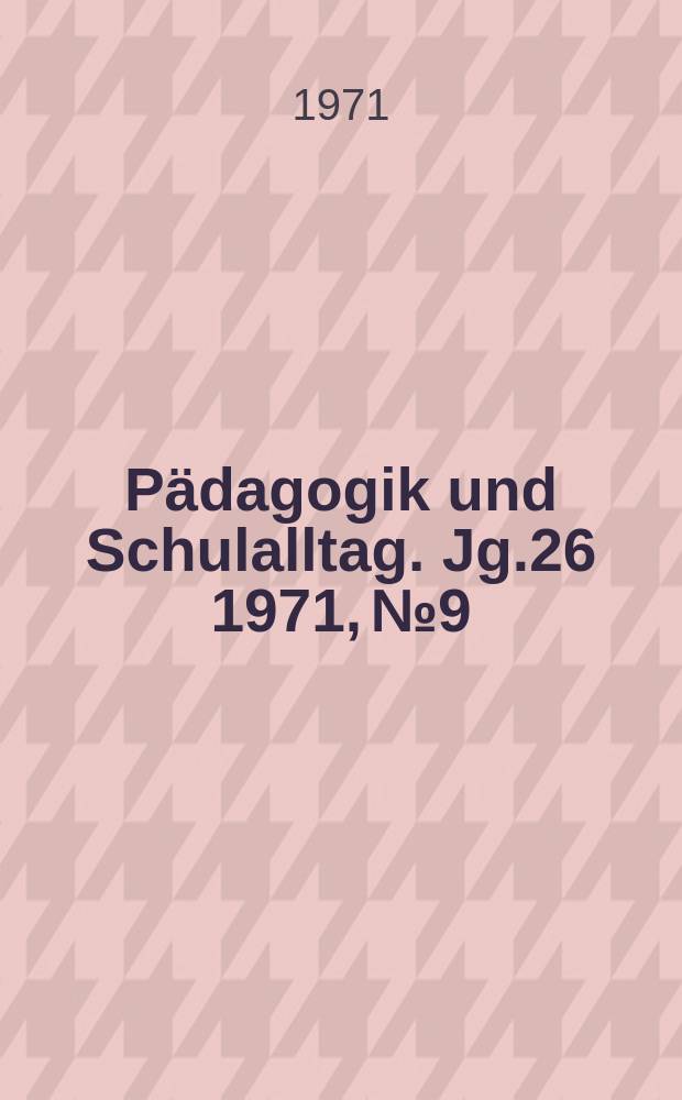 Pädagogik und Schulalltag. Jg.26 1971, №9