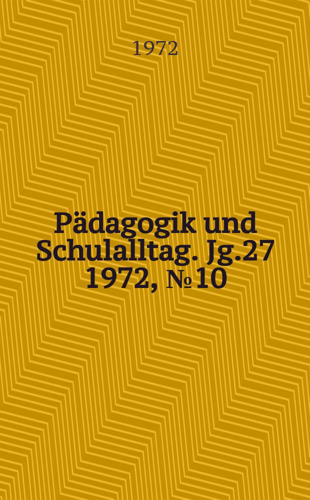 Pädagogik und Schulalltag. Jg.27 1972, №10