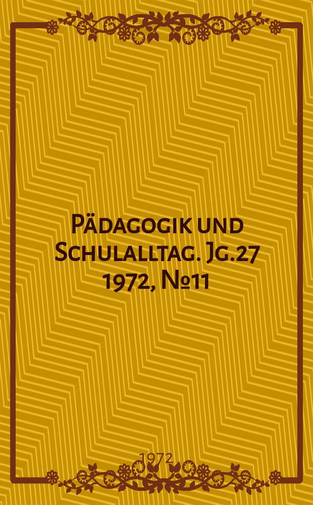 Pädagogik und Schulalltag. Jg.27 1972, №11