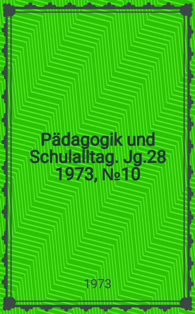 Pädagogik und Schulalltag. Jg.28 1973, №10