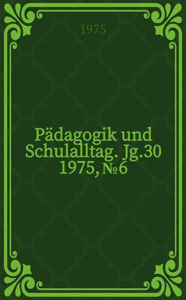 Pädagogik und Schulalltag. Jg.30 1975, №6
