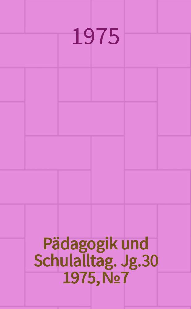 Pädagogik und Schulalltag. Jg.30 1975, №7