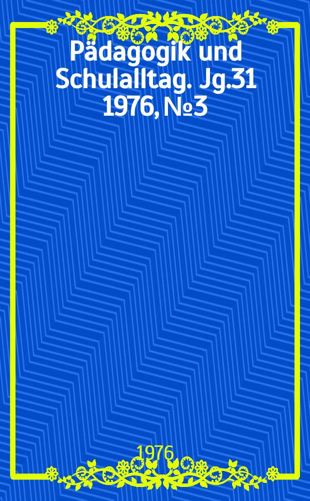 Pädagogik und Schulalltag. Jg.31 1976, №3