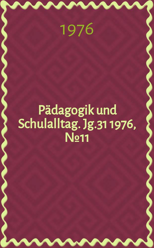 Pädagogik und Schulalltag. Jg.31 1976, №11
