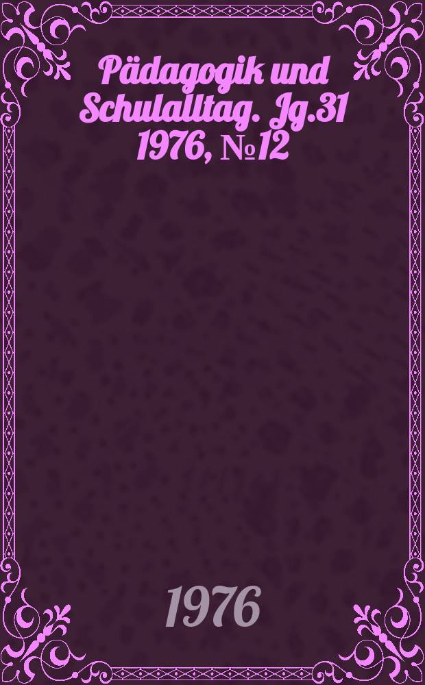 Pädagogik und Schulalltag. Jg.31 1976, №12