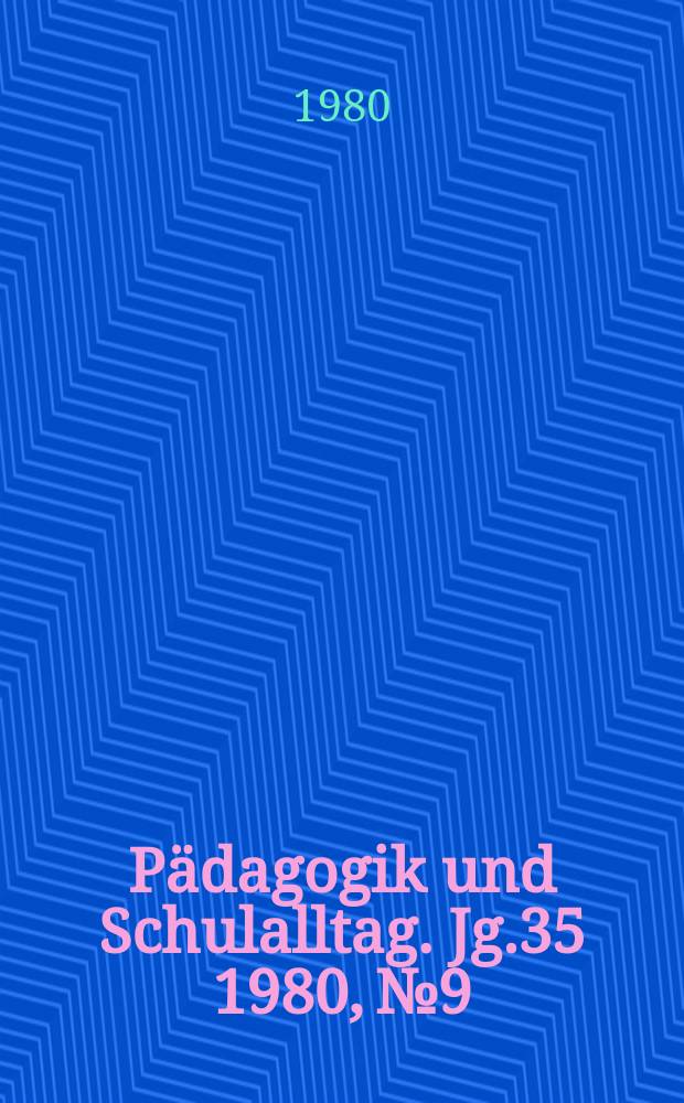 Pädagogik und Schulalltag. Jg.35 1980, №9