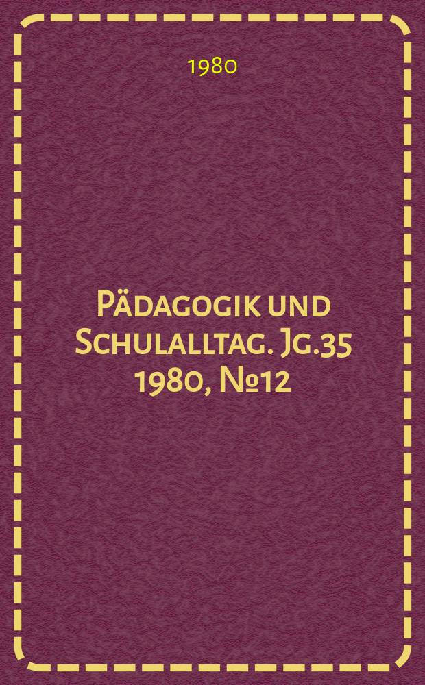 Pädagogik und Schulalltag. Jg.35 1980, №12