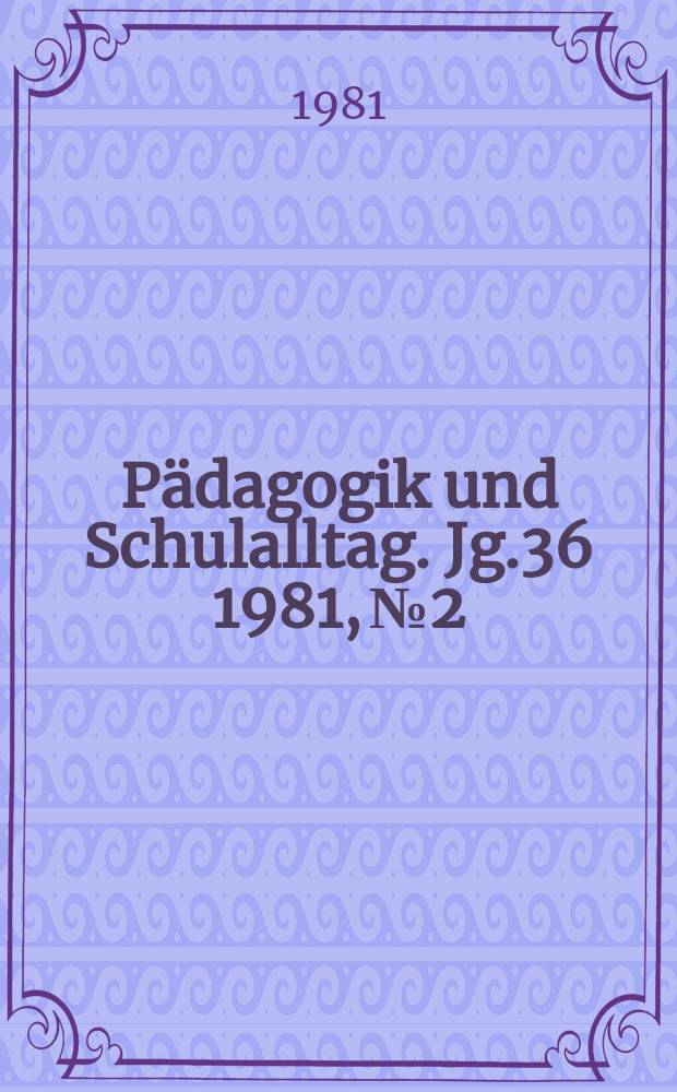 Pädagogik und Schulalltag. Jg.36 1981, №2